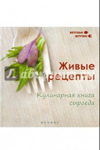 Книга Живые рецепты. Кулинарная книга сыроеда