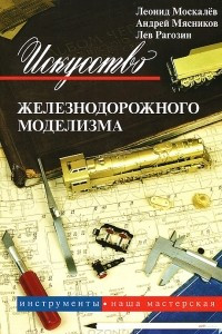 Книга Искусство железнодорожного моделизма. В 3 томах. Том 2. Инструменты. Наша мастерская