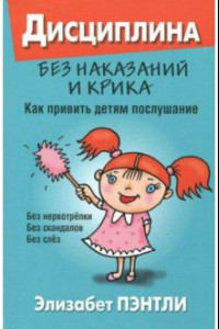 Книга Дисциплина без наказаний и крика. Как привить детям послушание