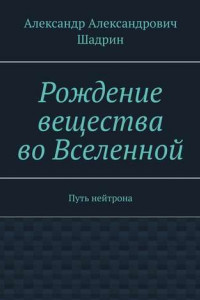 Книга Рождение вещества во Вселенной. Путь нейтрона