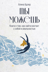 Книга Ты можешь: Книга о том, как найти контакт с собой и реальностью