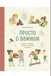 Книга Просто о важном. Новые истории про Миру и Гошу. Вместе находим выход из сложных ситуаций