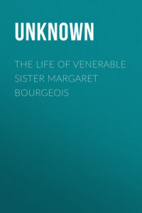 Книга The Life of Venerable Sister Margaret Bourgeois