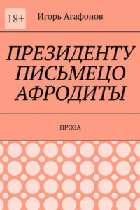 Книга Президенту письмецо Афродиты. Проза