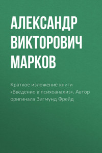 Книга Краткое изложение книги «Введение в психоанализ». Автор оригинала Зигмунд Фрейд