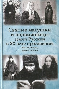 Книга Святые матушки и подвижницы земли Русской в XX веке просиявшие. Жития, чудеса, воспоминания