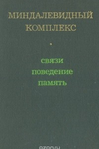 Книга Миндалевидный комплекс (связи, поведение, память)