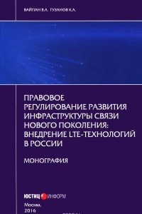 Книга Правовое регулирование развития инфраструктуры связи нового поколения. Внедрение LTE-технологий в России