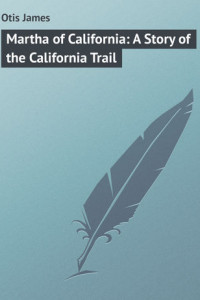 Книга Martha of California: A Story of the California Trail