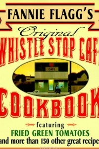 Книга Fannie Flagg's Original Whistle Stop Cafe Cookbook