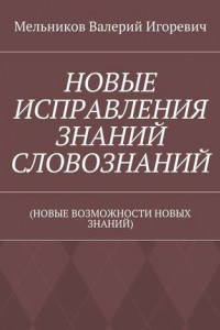 Книга НОВЫЕ ИСПРАВЛЕНИЯ ЗНАНИЙ СЛОВОЗНАНИЙ.