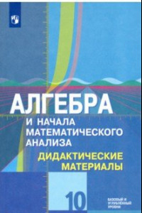 Книга Алгебра и начала математического анализа. 10 класс. Дидактические материалы. Базовый и углубл.уровен