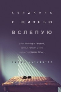 Книга Свидание с жизнью вслепую. Реальная история человека, который потерял зрение, но получил гораздо больше