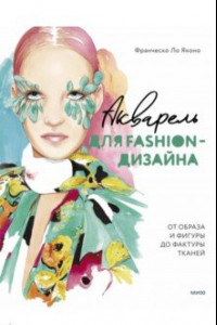 Книга Акварель для Fashion-дизайна. От образа и фигуры до фактуры тканей