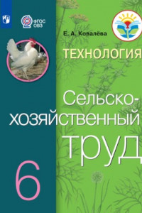 Книга Ковалева. Технология. Сельскохозяйственный труд. 6 кл. Учебник. /обуч. с интеллектуальными нарушениями/ (ФГОС ОВЗ)