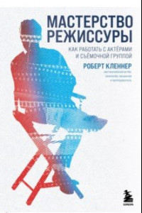 Книга Мастерство режиссуры. Как работать с актерами и съемочной группы