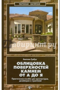 Книга Облицовка поверхностей камнем от А до Я. Практическое пособие для архитекторов, дизайнеров и строит.