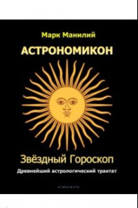 Книга Астрономикон. Звездный гороскоп. Древнейший астрологический трактат