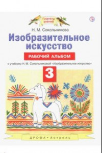 Книга Изобразительное искусство. 3 класс. Рабочий альбом к учебнику Н. М. Сокольниковой