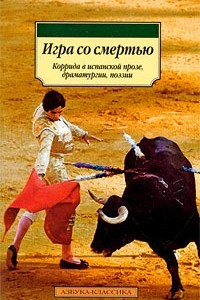 Книга Игра со смертью. Коррида в испанской прозе, драматургии, поэзии