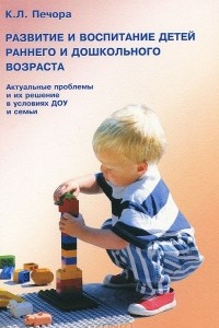 Книга Развитие и воспитание детей раннего и дошкольного возраста. Актуальные проблемы и их решение в условиях ДОУ и семьи