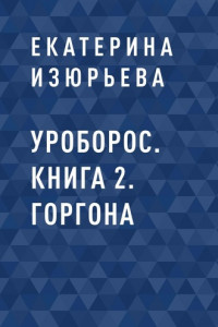 Книга Уроборос. Книга 2. Горгона