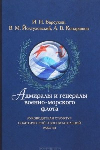 Книга Адмиралы и генералы Военно-морского флота. Руководители структур политической и воспитательной работы. Биографические хроники (1917-2013)