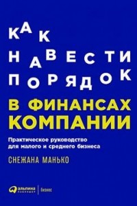 Книга Как навести порядок в финансах компании: Практическое руководство для малого и среднего бизнеса