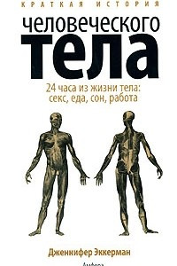 Книга Краткая история человеческого тела. 24 часа из жизни тела: секс, еда, сон, работа