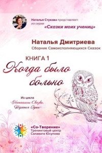 Книга Когда было больно. Сборник Самоисполняющихся Сказок. Книга 1