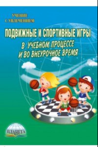 Книга Подвижные и спортивные игры в учебном процессе и во внеурочное время. Методическое пособие