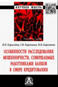 Книга Особенности расследования мошенничеств, совершаемых работниками банков в сфере кредитования