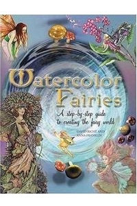 Книга Watercolor Fairies: A Step-By-Step Guide To Creating The Fairy World