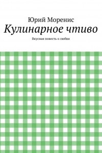 Книга Кулинарное чтиво. Вкусная повесть о любви