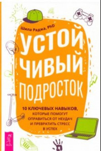 Книга Устойчивый подросток. 10 ключевых навыков, которые помогут оправиться от неудач