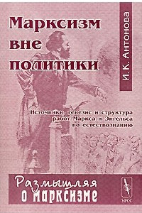 Книга Марксизм вне политики. Источники, генезис и структура работ Маркса и Энгельса по естествознанию