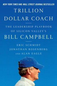 Книга Trillion Dollar Coach: The Leadership Playbook of Silicon Valley's Bill Campbell