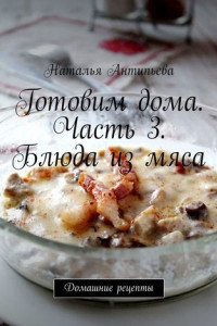 Книга Готовим дома. Часть 3. Блюда из мяса. Домашние рецепты