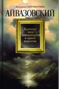 Книга Айвазовский. Художник пяти императоров и одного искусства