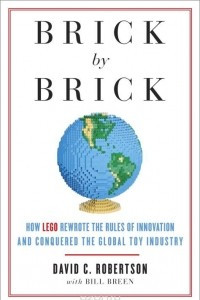 Книга Brick by Brick: How LEGO Rewrote the Rules of Innovation and Conquered the Global Toy Industry