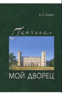 Книга Гатчина. Мой дворец. Черновые заметки главного хранителя