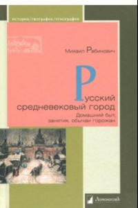 Книга Русский средневековый город. Домашний быт, занятия, обычая горожан