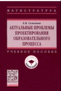 Книга Актуальные проблемы проектирования образовательного процесса