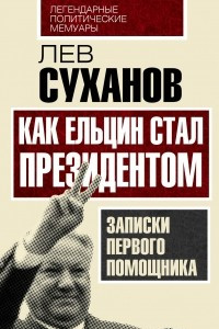 Книга Как Ельцин стал президентом. Записки первого помощника