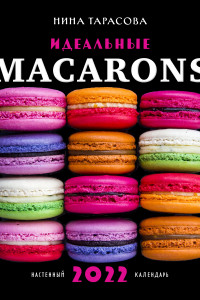 Книга Идеальные macarons. Календарь настенный на 2022 год (Нина Тарасова) (300х300 мм)