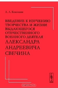 Книга Введение к изучению творчества и жизни выдающегося отечественного военного деятеля Александра Андреевича Свечина