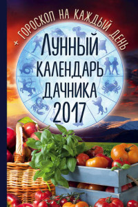 Книга Лунный календарь дачника 2017. Гороскоп на каждый день