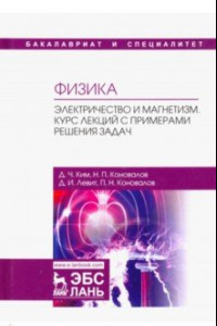 Книга Физика. Электричество и магнетизм. Курс лекций с примерами решения задач. Учебное пособие