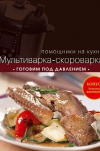 Книга Мультиварка-скороварка. Готовим под давлением