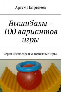 Книга Вышибалы – 100 вариантов игры. Серия «Разнообразим подвижные игры»